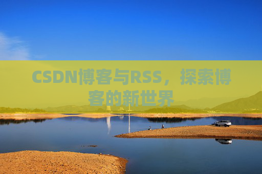 CSDN博客与RSS，探索博客的新世界